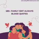 180+ Family Isn’t Always Blood Quotes - Daily Affirmations Zone