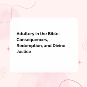 Adultery in the Bible: Consequences, Redemption, and Divine Justice